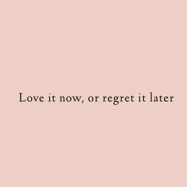 Love it now or regret it later - The Nylon Club 